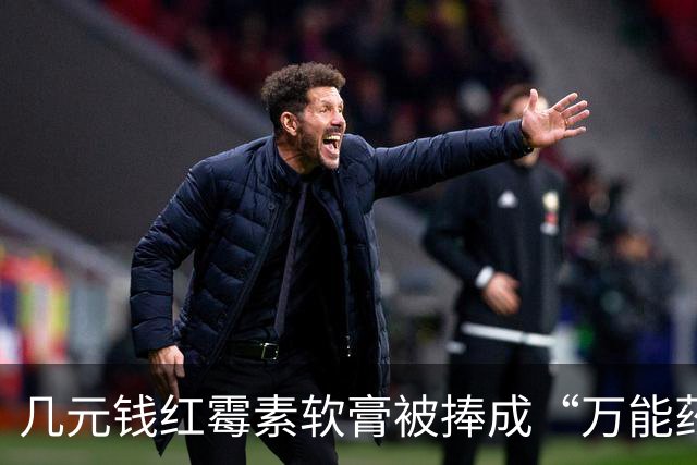 几元钱红霉素软膏被捧成“万能药” 医生提醒：感觉好转多半是辅料和疾病自愈，长期用会产生耐药性
