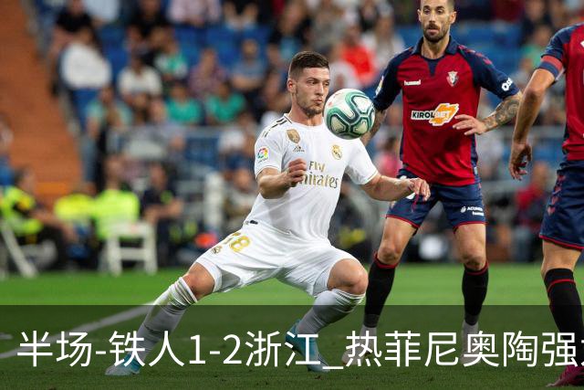 半场-铁人1-2浙江 热菲尼奥陶强龙建功米特里策任意球破门