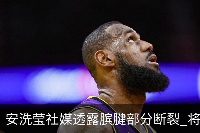 安洗莹社媒透露膑腱部分断裂 将带伤出战巴黎奥运