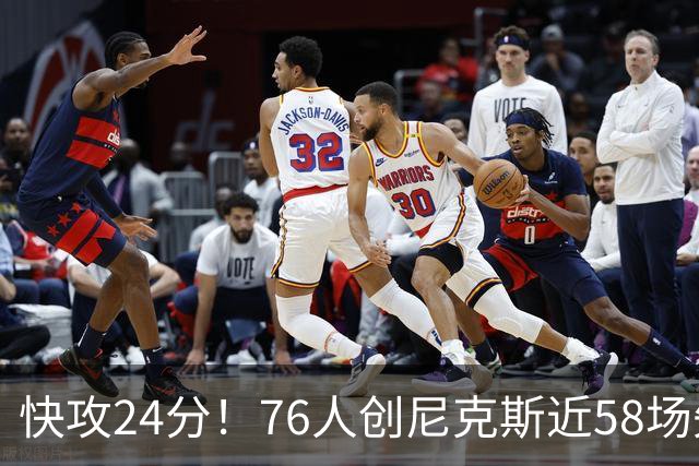 快攻24分！76人创尼克斯近58场失分纪录