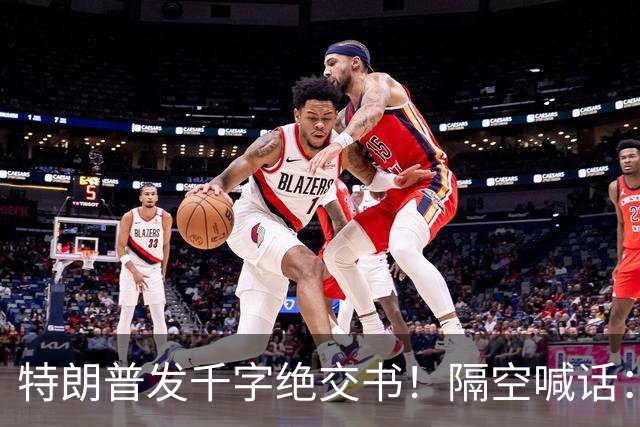 特朗普发千字绝交书！隔空喊话：别再打电话了，别再说有多爱我了