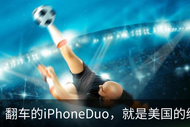 翻车的iPhoneDuo，就是美国的缩影