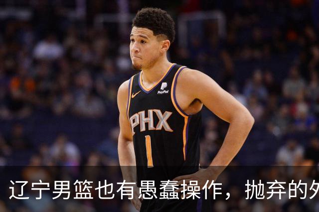 辽宁男篮也有愚蠢操作，抛弃的外援轰36+7，不败金身被打破成笑话