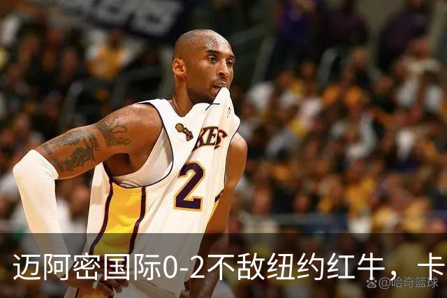 迈阿密国际0-2不敌纽约红牛，卡塞米罗乌龙，福斯贝里破门