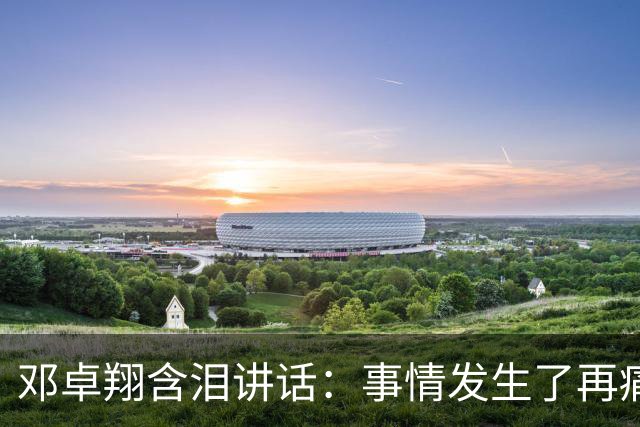 邓卓翔含泪讲话：事情发生了再痛苦吗？之前在干什么？未来呢？
