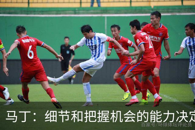 马丁：细节和把握机会的能力决定胜负，本场失利不会影响国家德比