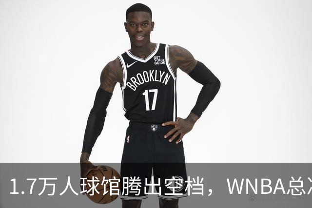 1.7万人球馆腾出空档，WNBA总决赛G6改到周五凌晨0点30分