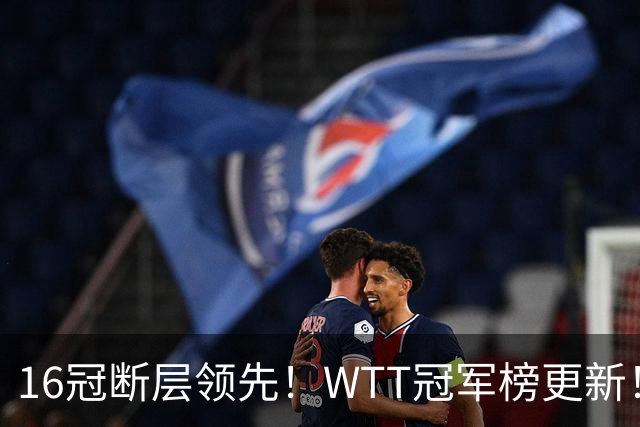 16冠断层领先！WTT冠军榜更新！王楚钦登顶，樊振东守住第二，双冠王曼昱连拿两冠还是追不上孙颖莎，外协们正在加速上分