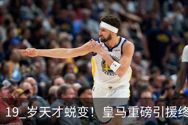 19 岁天才蜕变！皇马重磅引援终于兑现价值