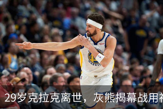 29岁克拉克离世，灰熊揭幕战用视频和静默送别